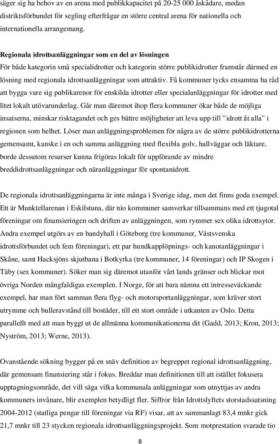 attraktiv. Få kommuner tycks ensamma ha råd att bygga vare sig publikarenor för enskilda idrotter eller specialanläggningar för idrotter med litet lokalt utövarunderlag.