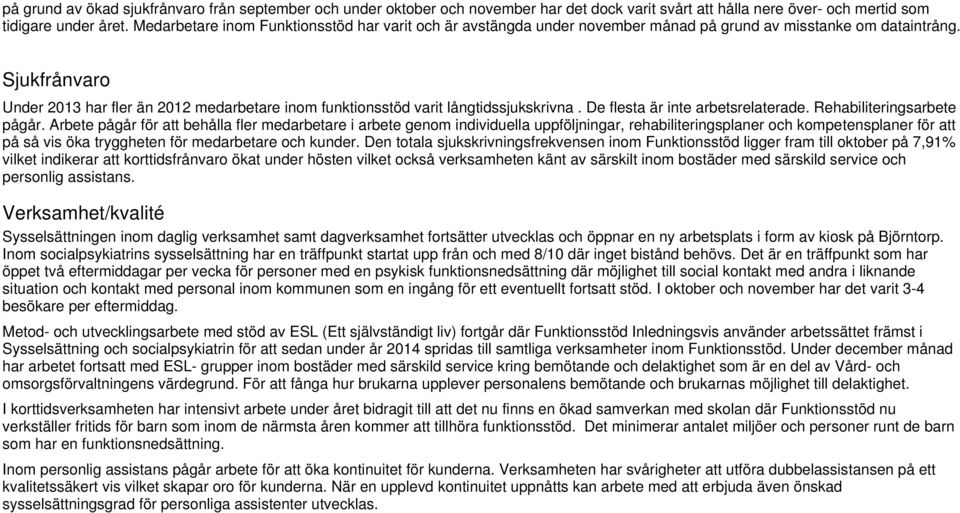 Sjukfrånvaro Under 2013 har fler än 2012 medarbetare inom funktionsstöd varit långtidssjukskrivna. De flesta är inte arbetsrelaterade. Rehabiliteringsarbete pågår.