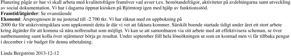 Vi har räknat med en uppbokning på 2000 tkr för utskrivningsklara som uppkommit detta år där vi vet att faktura kommer.