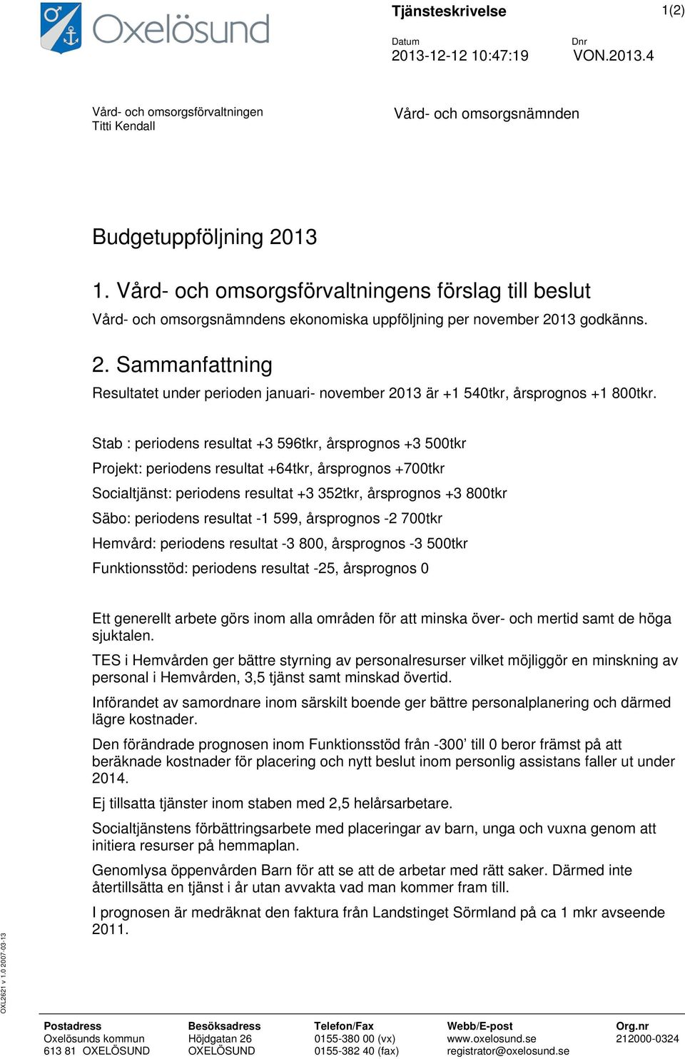 13 godkänns. 2. Sammanfattning Resultatet under perioden januari- november 2013 är +1 540tkr, årsprognos +1 800tkr.