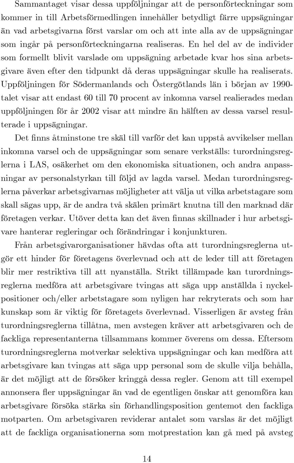 En hel del av de individer som formellt blivit varslade om uppsägning arbetade kvar hos sina arbetsgivare även efter den tidpunkt då deras uppsägningar skulle ha realiserats.