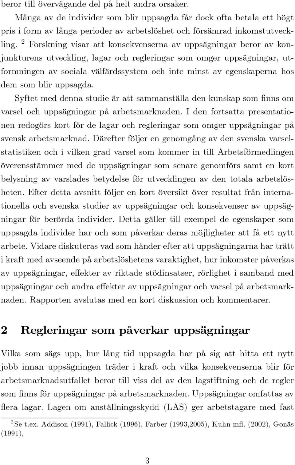 egenskaperna hos dem som blir uppsagda. Syftet med denna studie är att sammanställa den kunskap som nns om varsel och uppsägningar på arbetsmarknaden.