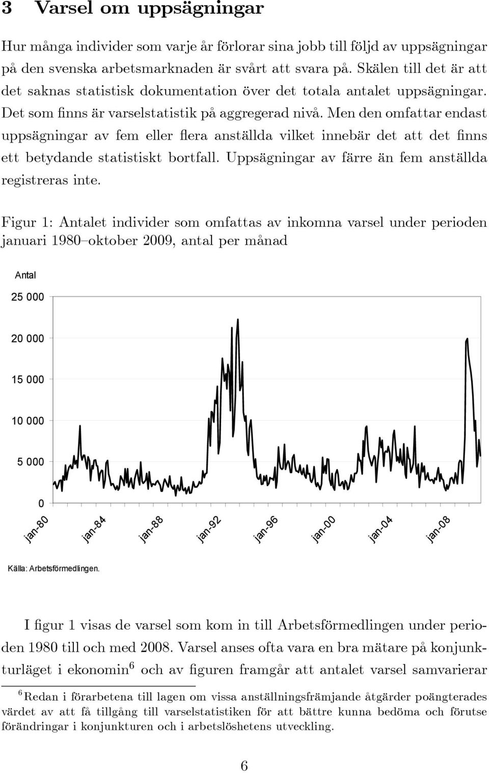 Men den omfattar endast uppsägningar av fem eller era anställda vilket innebär det att det nns ett betydande statistiskt bortfall. Uppsägningar av färre än fem anställda registreras inte.