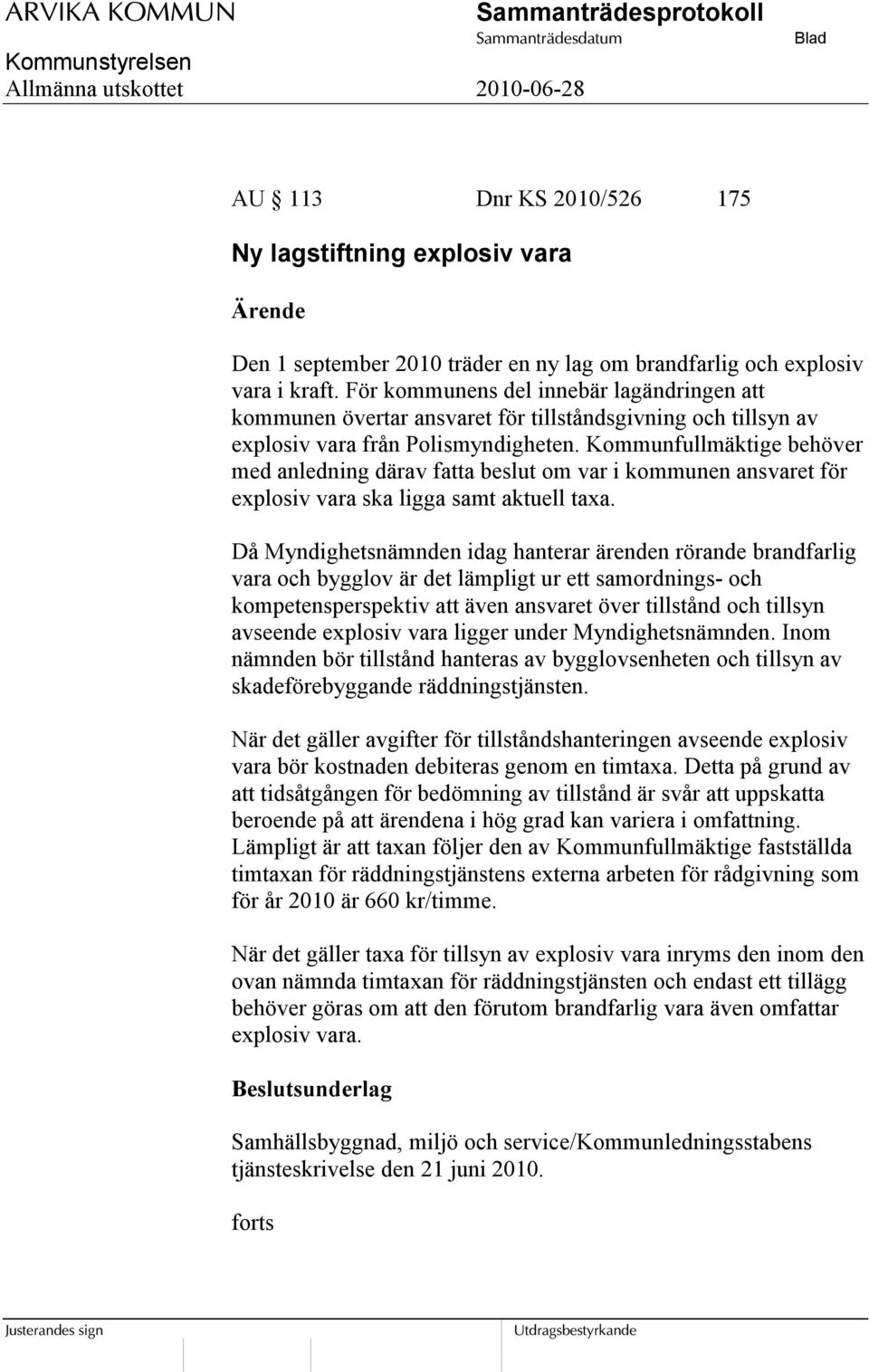 Kommunfullmäktige behöver med anledning därav fatta beslut om var i kommunen ansvaret för explosiv vara ska ligga samt aktuell taxa.