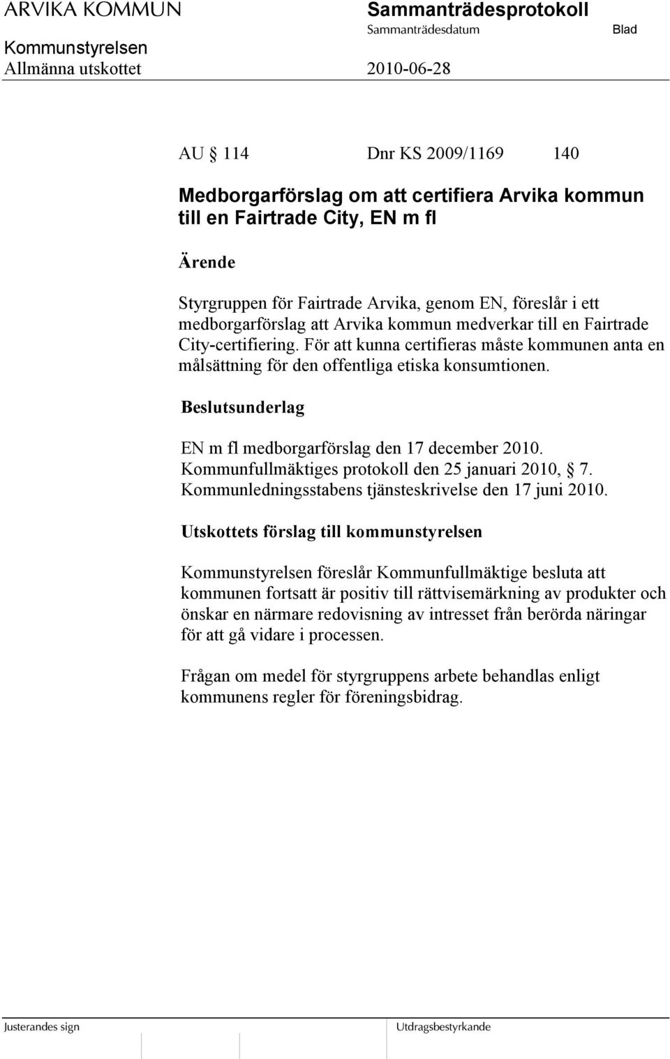 EN m fl medborgarförslag den 17 december 2010. Kommunfullmäktiges protokoll den 25 januari 2010, 7. Kommunledningsstabens tjänsteskrivelse den 17 juni 2010.