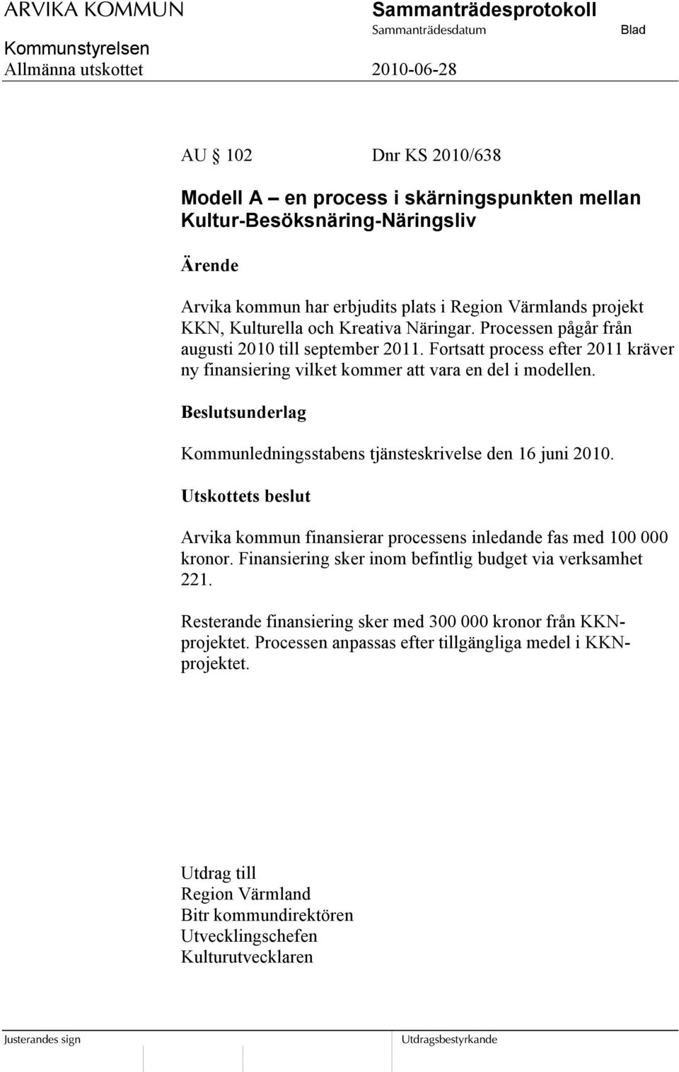 Kommunledningsstabens tjänsteskrivelse den 16 juni 2010. Arvika kommun finansierar processens inledande fas med 100 000 kronor. Finansiering sker inom befintlig budget via verksamhet 221.