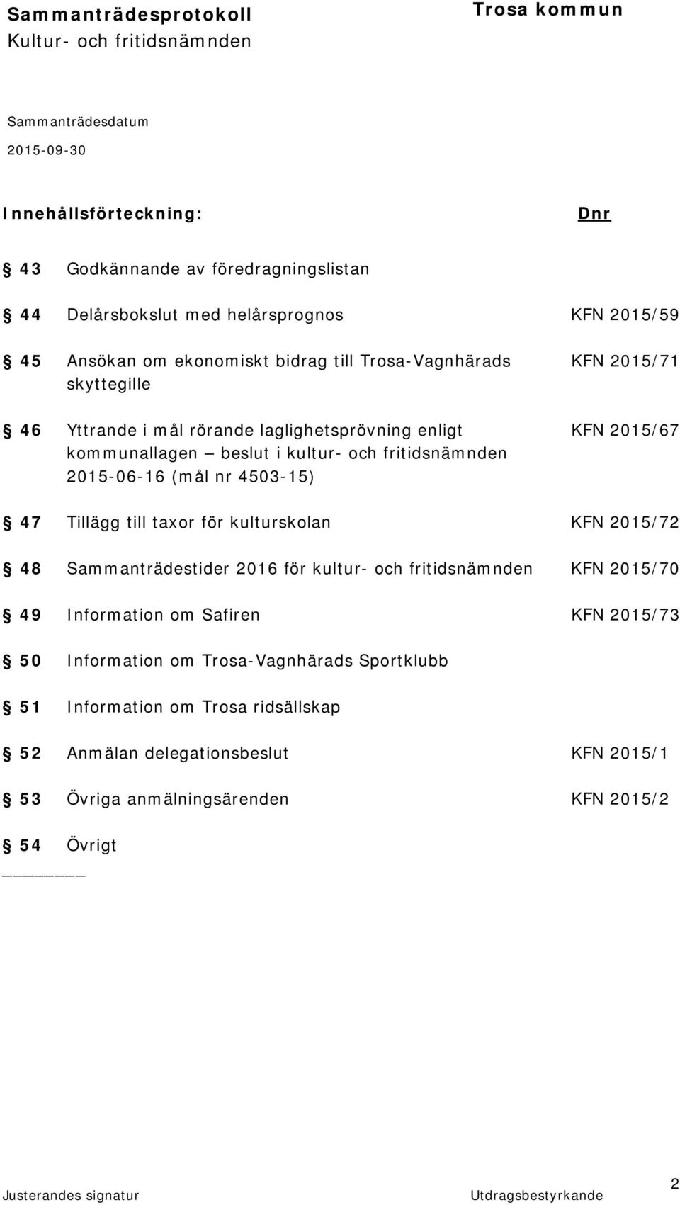 47 Tillägg till taxor för kulturskolan KFN 2015/72 48 Sammanträdestider 2016 för kultur- och fritidsnämnden KFN 2015/70 49 Information om Safiren KFN 2015/73 50