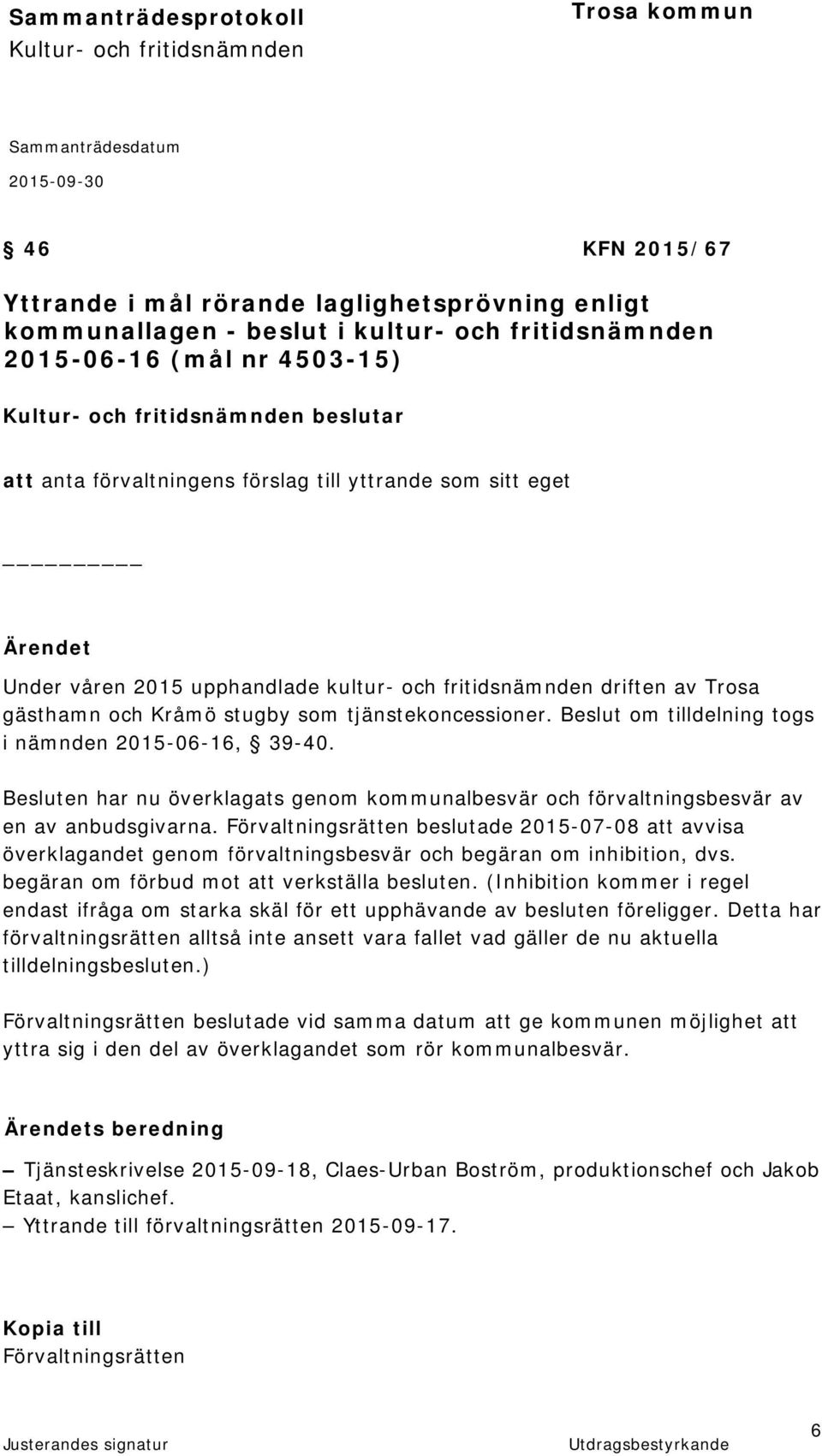 Beslut om tilldelning togs i nämnden 2015-06-16, 39-40. Besluten har nu överklagats genom kommunalbesvär och förvaltningsbesvär av en av anbudsgivarna.