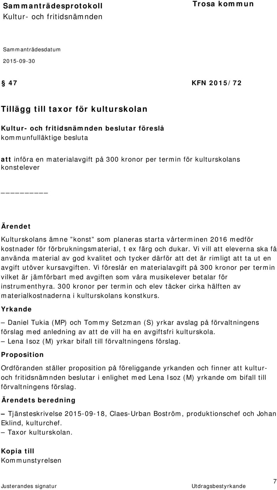 Vi vill att eleverna ska få använda material av god kvalitet och tycker därför att det är rimligt att ta ut en avgift utöver kursavgiften.