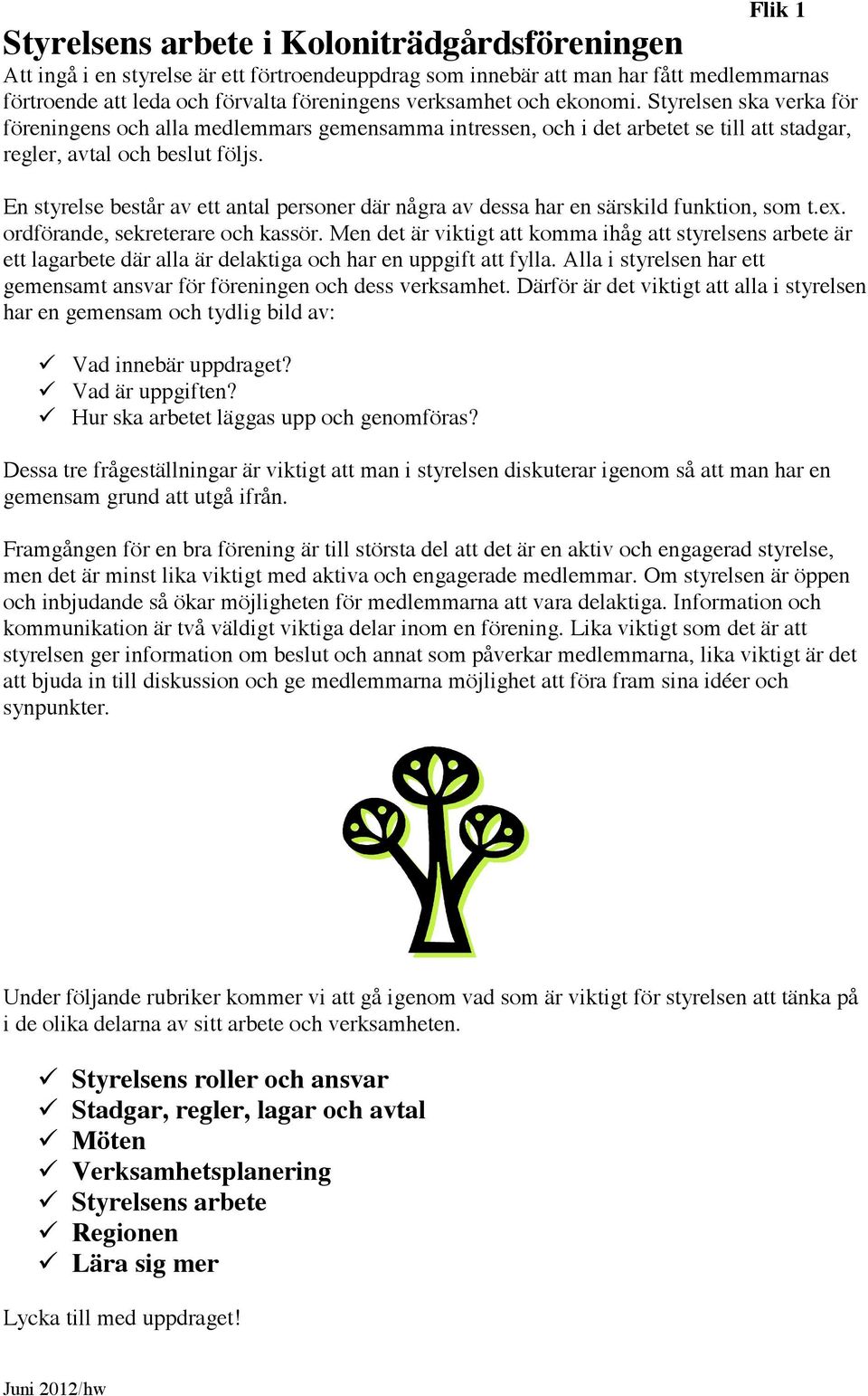 En styrelse består av ett antal personer där några av dessa har en särskild funktion, som t.ex. ordförande, sekreterare och kassör.