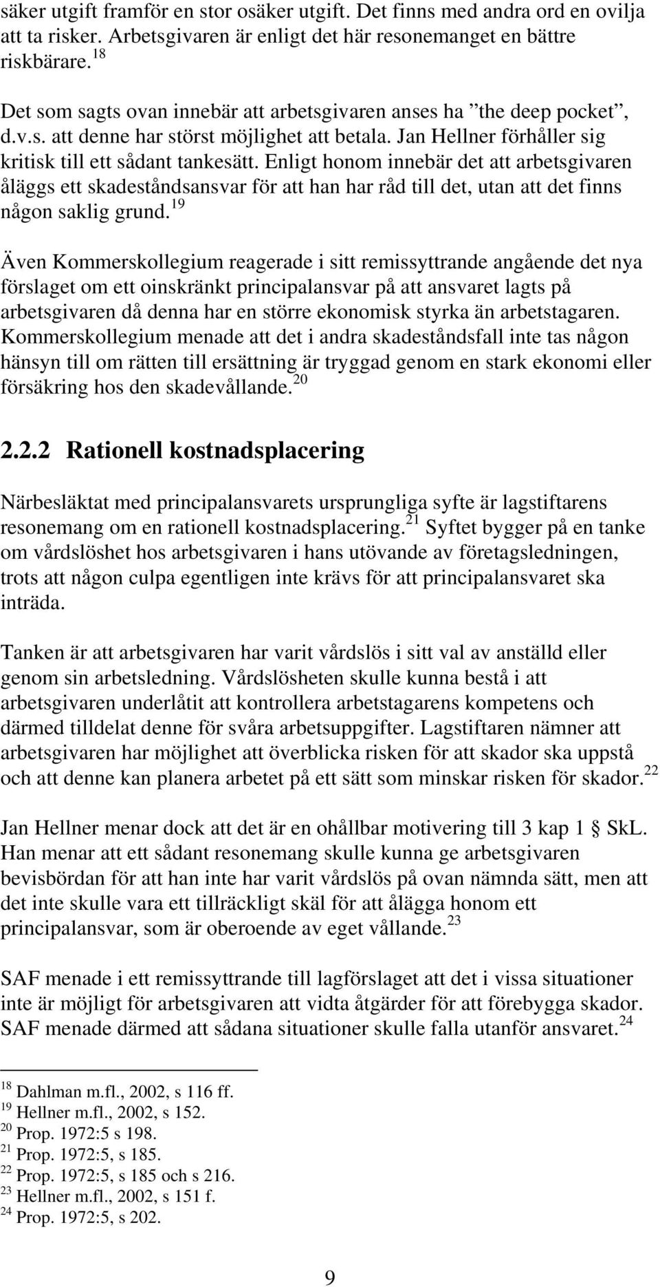 Enligt honom innebär det att arbetsgivaren åläggs ett skadeståndsansvar för att han har råd till det, utan att det finns någon saklig grund.