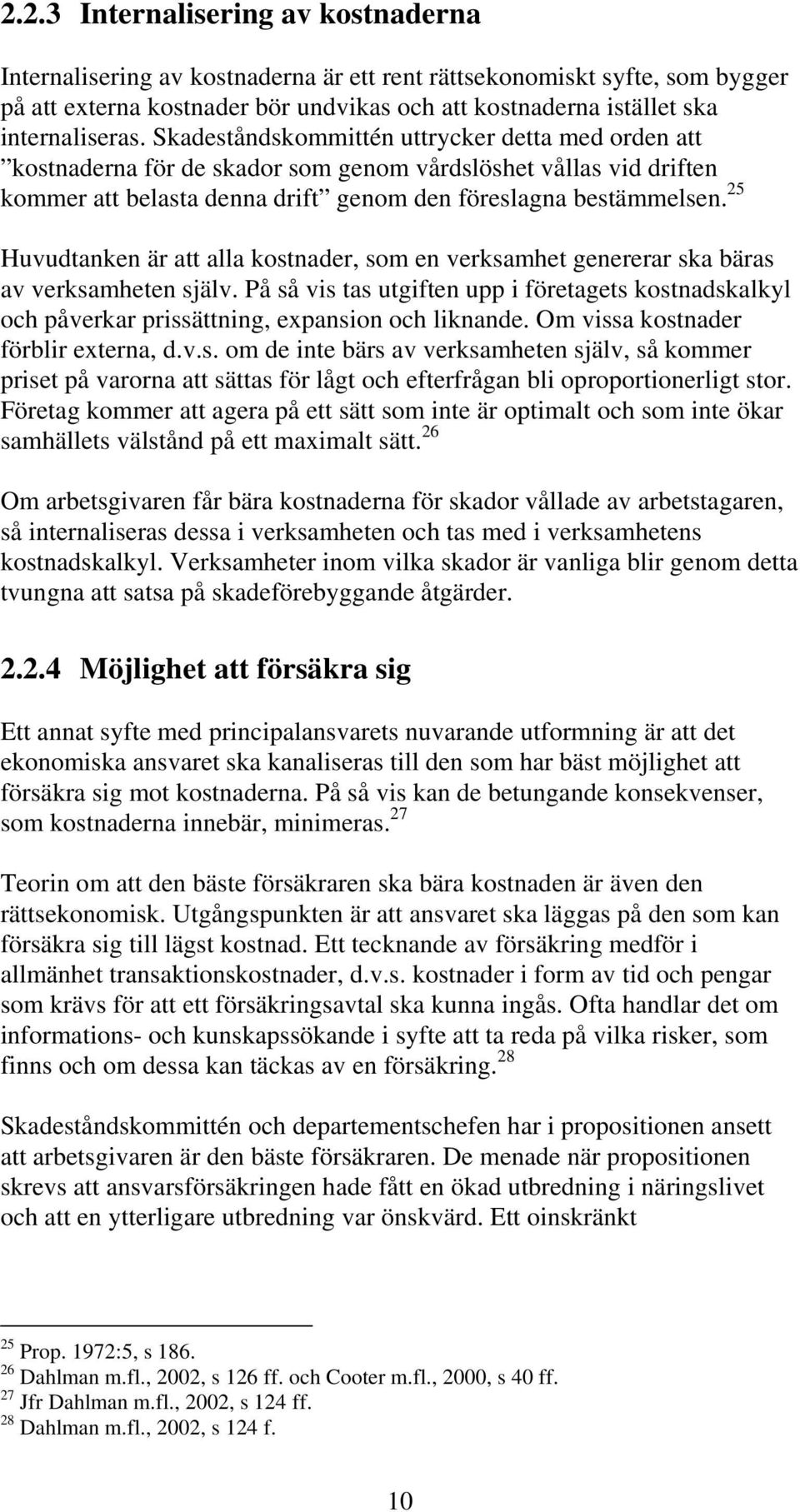 25 Huvudtanken är att alla kostnader, som en verksamhet genererar ska bäras av verksamheten själv.