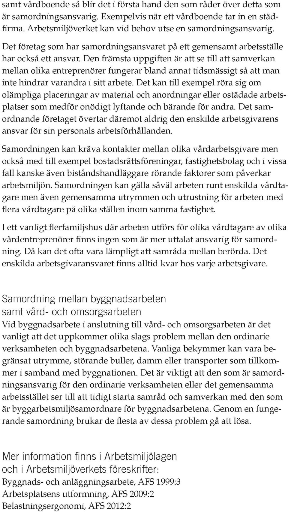 Den främsta uppgiften är att se till att samverkan mellan olika entreprenörer fungerar bland annat tidsmässigt så att man inte hindrar varandra i sitt arbete.