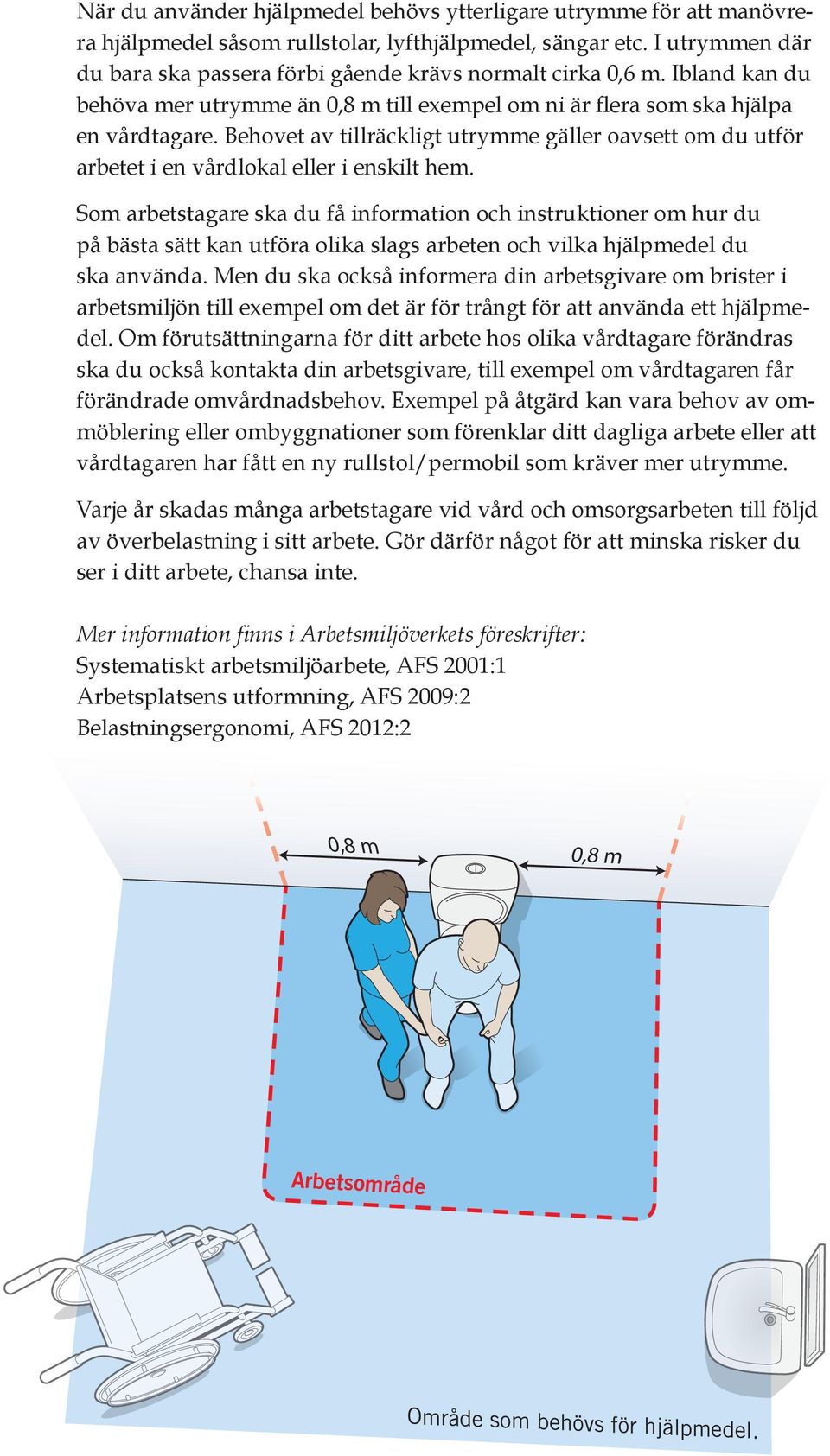 Behovet av tillräckligt utrymme gäller oavsett om du utför arbetet i en vårdlokal eller i enskilt hem.