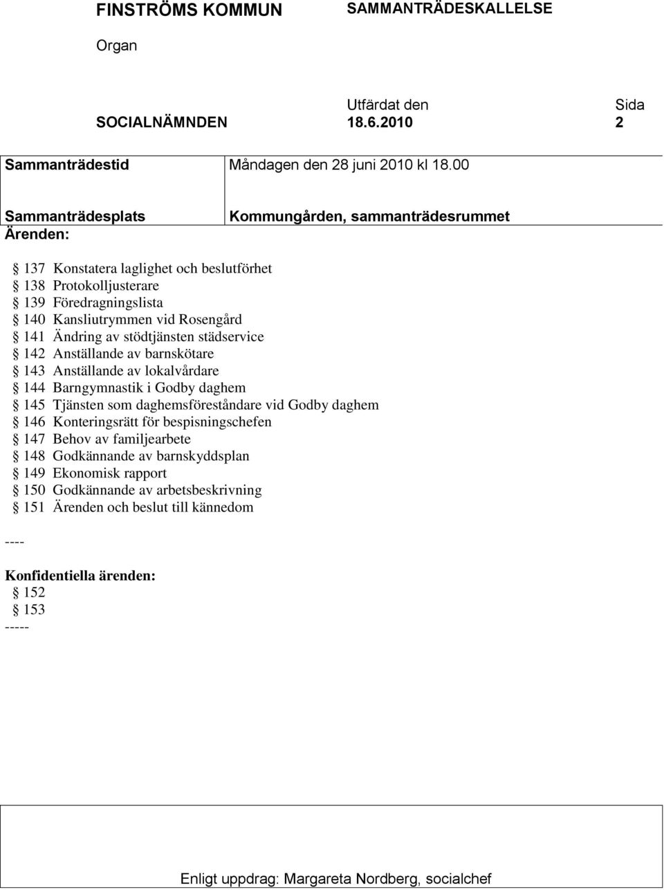 Ändring av stödtjänsten städservice 142 Anställande av barnskötare 143 Anställande av lokalvårdare 144 Barngymnastik i Godby daghem 145 Tjänsten som daghemsföreståndare vid Godby daghem