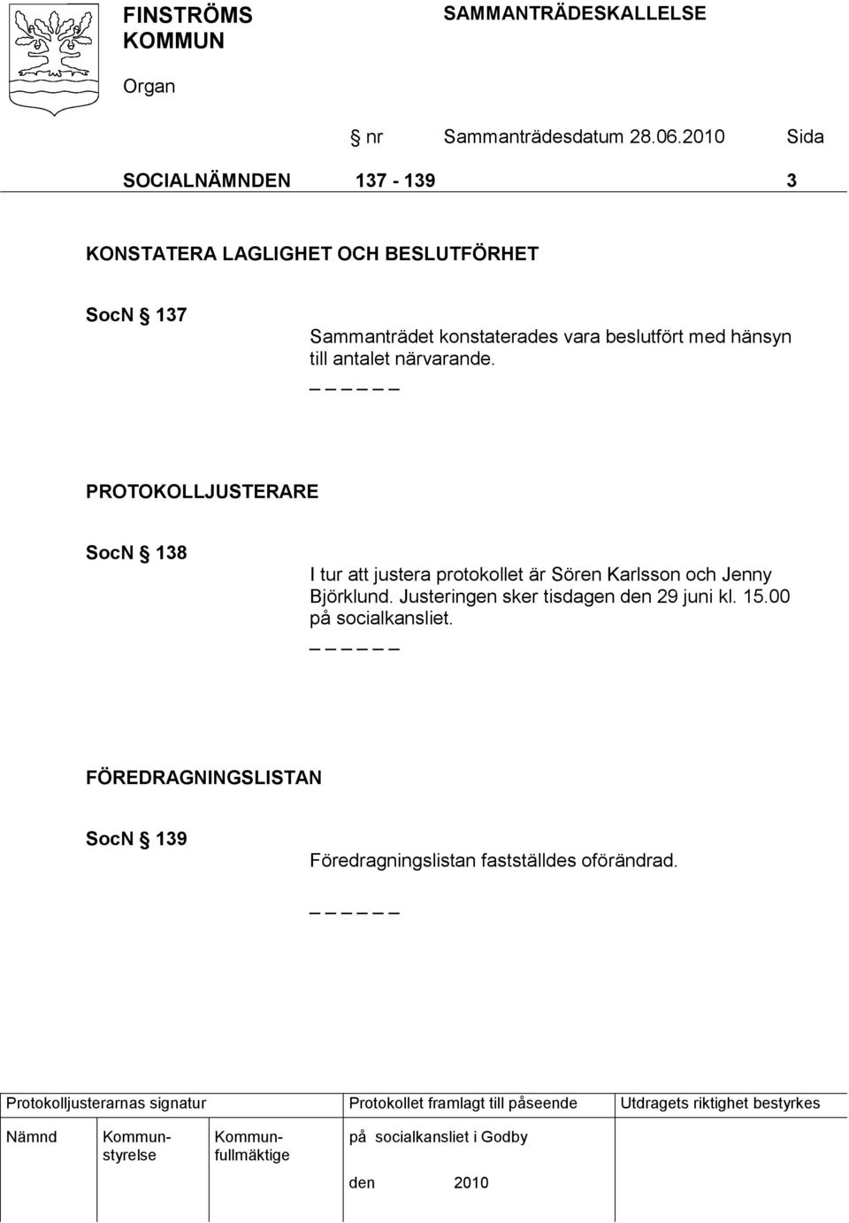 PROTOKOLLJUSTERARE SocN 138 I tur att justera protokollet är Sören Karlsson och Jenny Björklund.