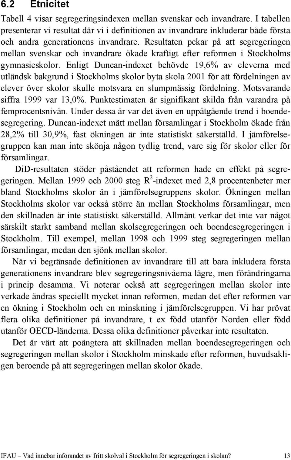 Resultaten pekar på att segregeringen mellan svenskar och invandrare ökade kraftigt efter reformen i Stockholms gymnasieskolor.