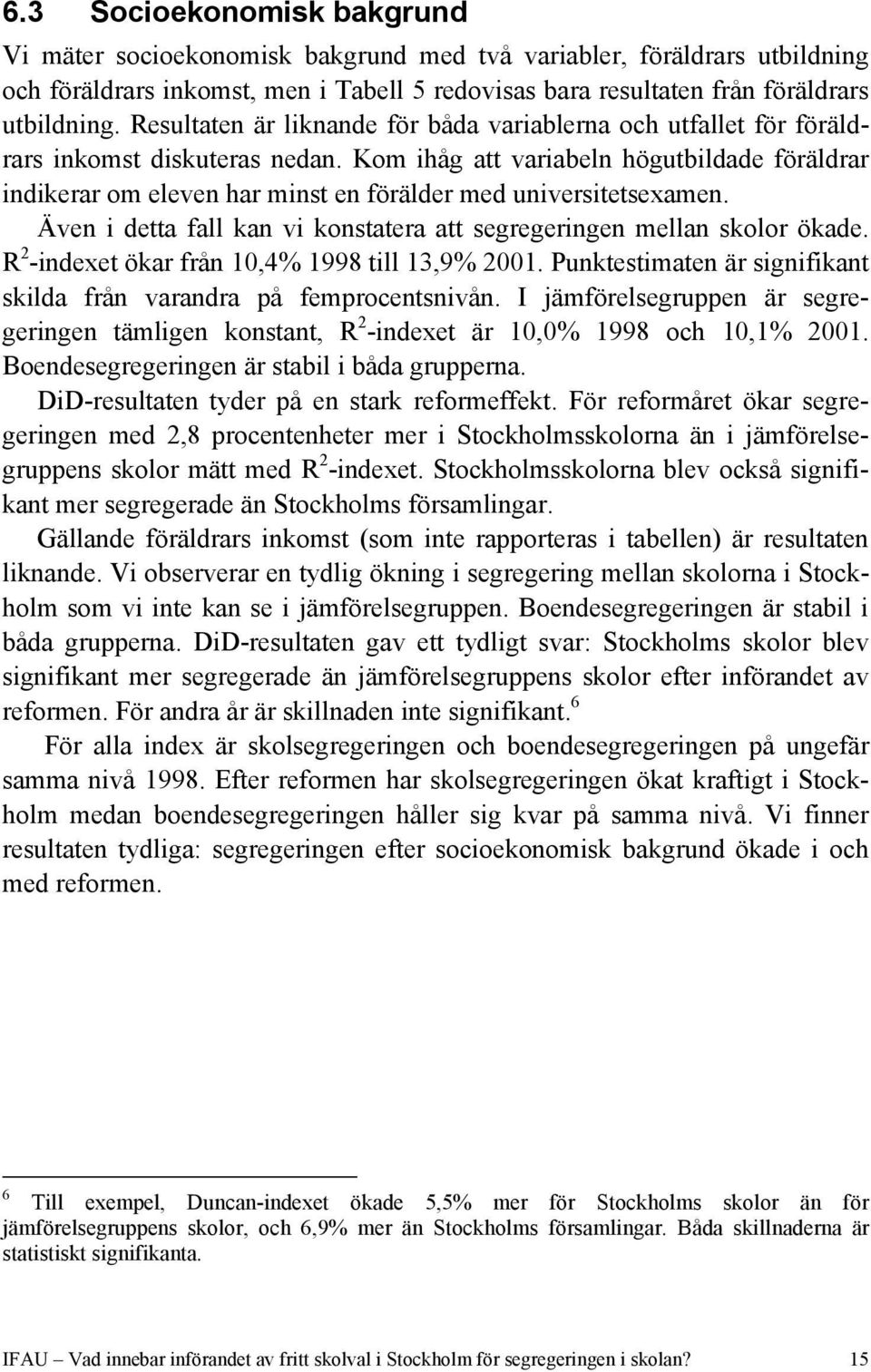 Kom ihåg att variabeln högutbildade föräldrar indikerar om eleven har minst en förälder med universitetsexamen. Även i detta fall kan vi konstatera att segregeringen mellan skolor ökade.