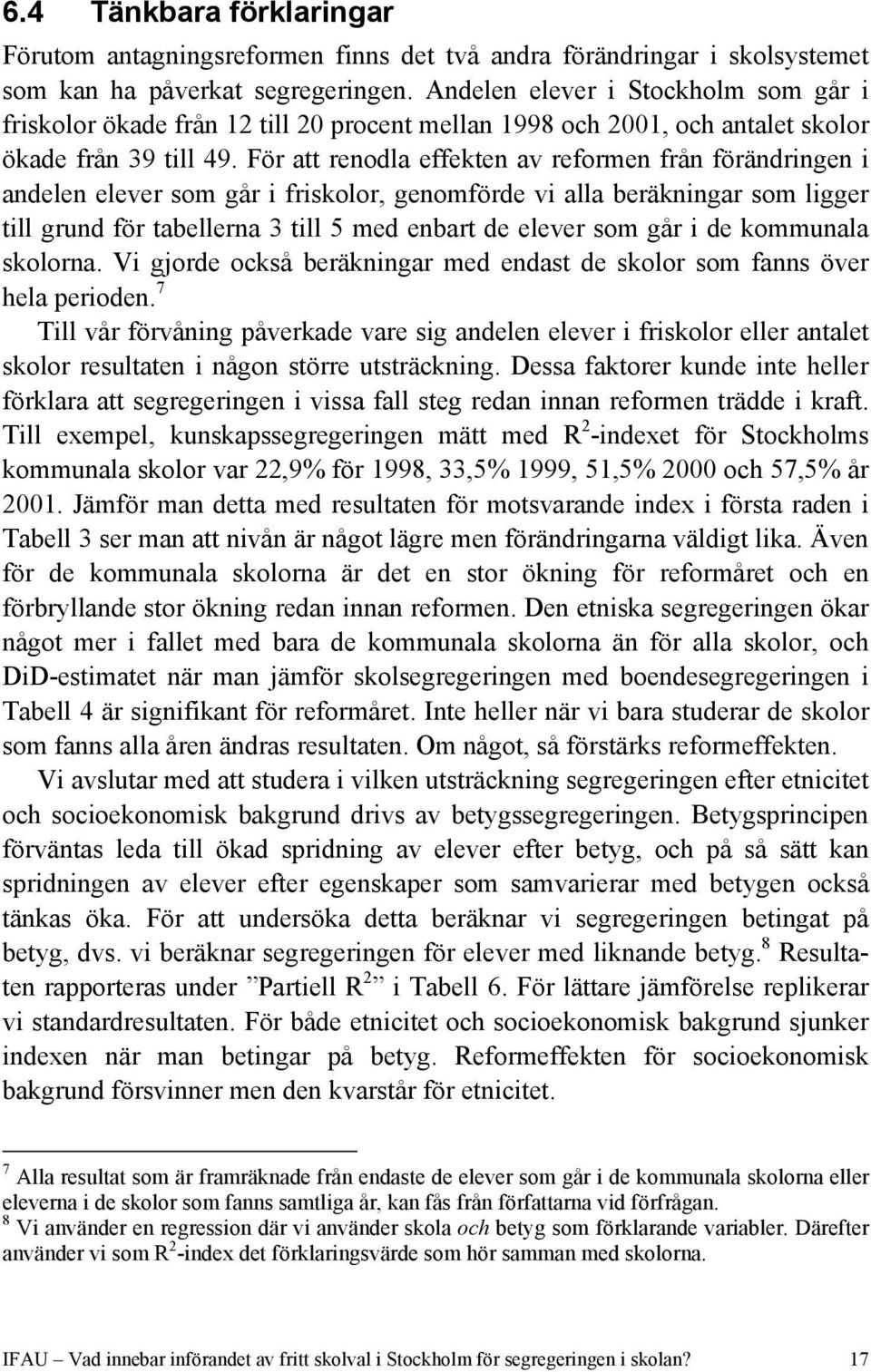 För att renodla effekten av reformen från förändringen i andelen elever som går i friskolor, genomförde vi alla beräkningar som ligger till grund för tabellerna 3 till 5 med enbart de elever som går