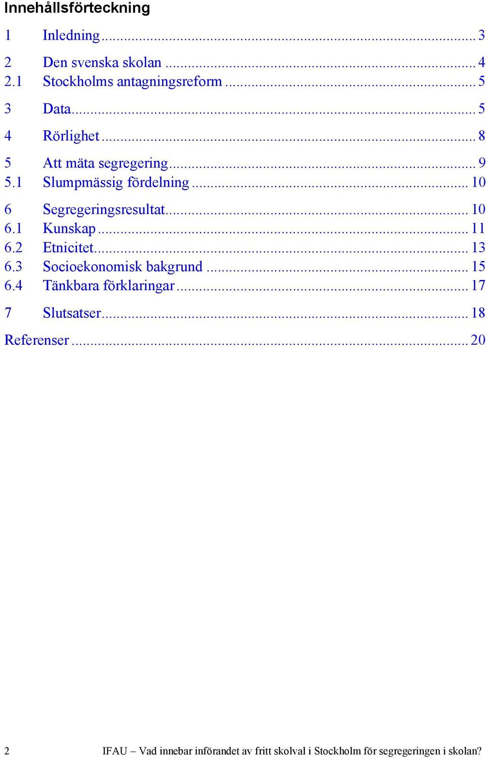 ..11 6.2 Etnicitet...13 6.3 Socioekonomisk bakgrund...15 6.4 Tänkbara förklaringar...17 7 Slutsatser.