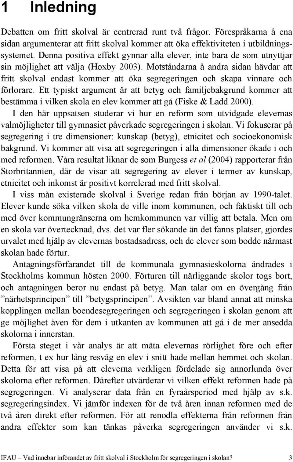 Motståndarna å andra sidan hävdar att fritt skolval endast kommer att öka segregeringen och skapa vinnare och förlorare.