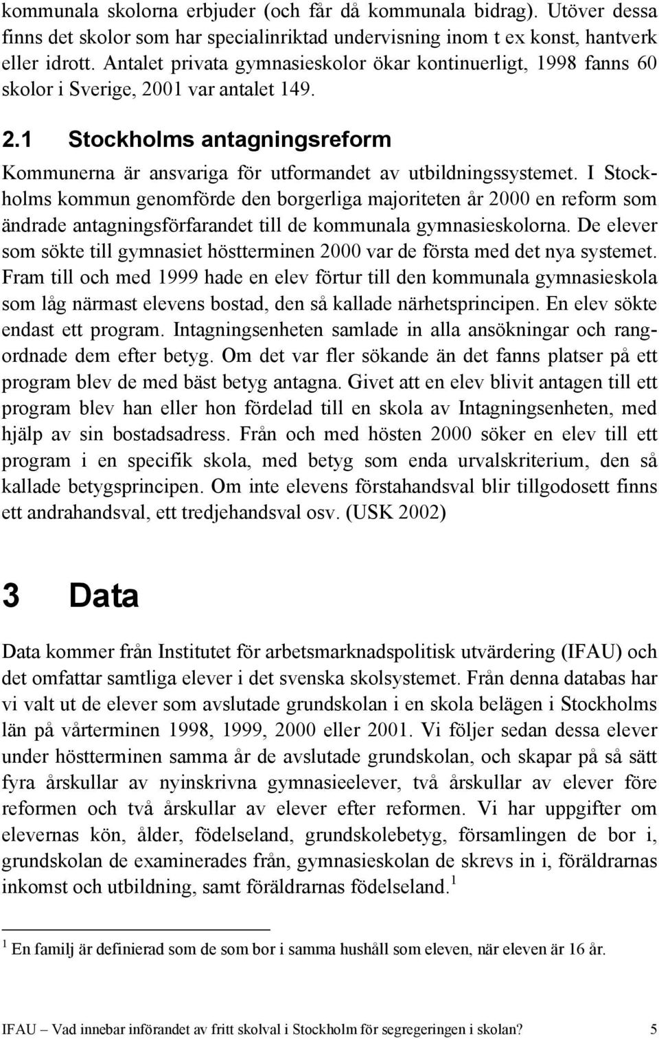 I Stockholms kommun genomförde den borgerliga majoriteten år 2000 en reform som ändrade antagningsförfarandet till de kommunala gymnasieskolorna.