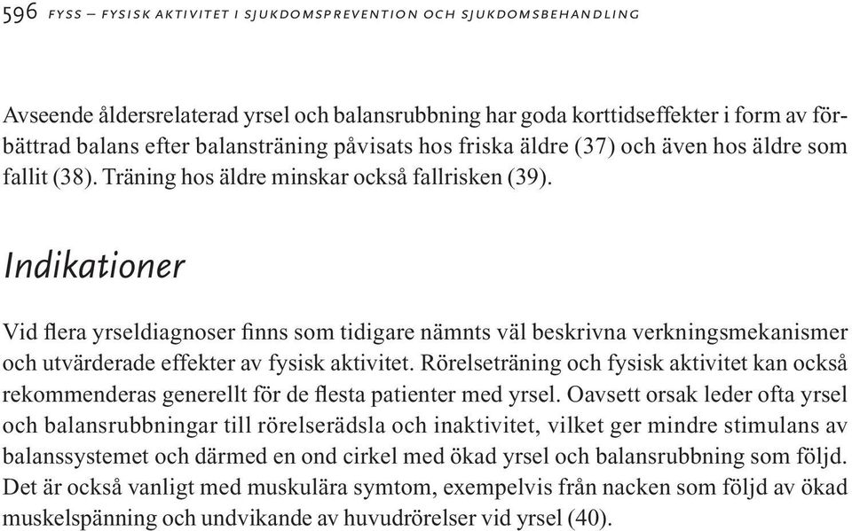 Indikationer Vid flera yrseldiagnoser finns som tidigare nämnts väl beskrivna verkningsmekanismer och utvärderade effekter av fysisk aktivitet.