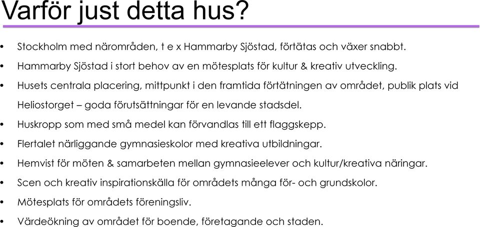 Husets centrala placering, mittpunkt i den framtida förtätningen av området, publik plats vid Heliostorget goda förutsättningar för en levande stadsdel.