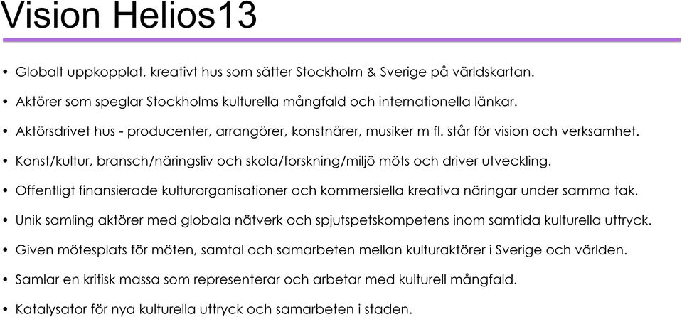 Offentligt finansierade kulturorganisationer och kommersiella kreativa näringar under samma tak. Unik samling aktörer med globala nätverk och spjutspetskompetens inom samtida kulturella uttryck.