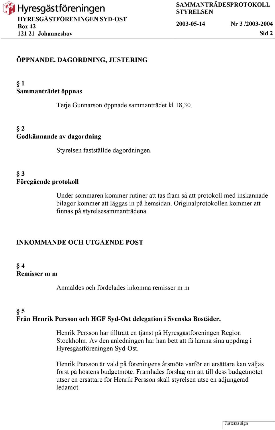 Originalprotokollen kommer att finnas på styrelsesammanträdena.