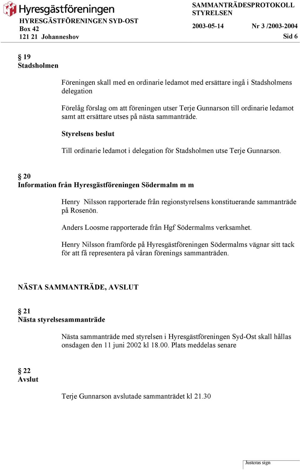 20 Information från Hyresgästföreningen Södermalm m m Henry Nilsson rapporterade från regionstyrelsens konstituerande sammanträde på Rosenön. Anders Loosme rapporterade från Hgf Södermalms verksamhet.