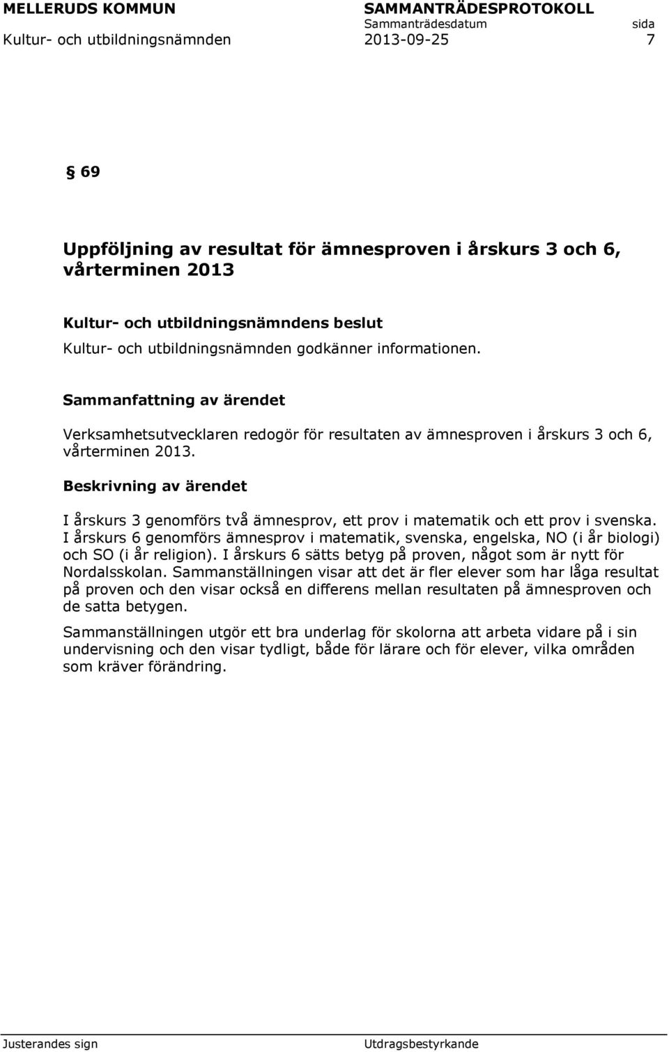 Beskrivning av ärendet I årskurs 3 genomförs två ämnesprov, ett prov i matematik och ett prov i svenska.