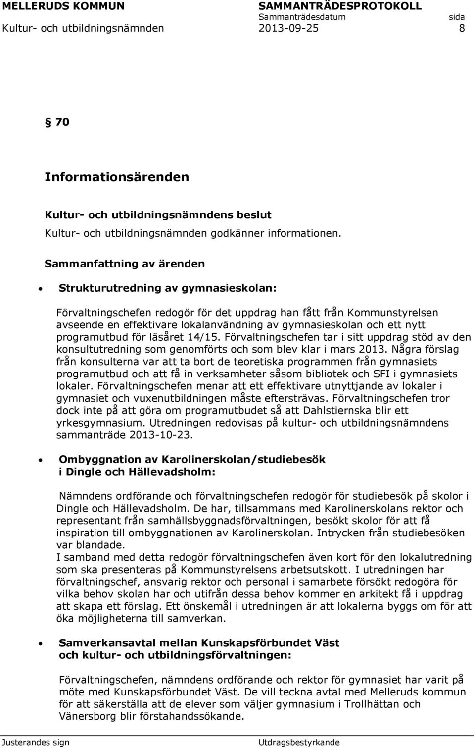 ett nytt programutbud för läsåret 14/15. Förvaltningschefen tar i sitt uppdrag stöd av den konsultutredning som genomförts och som blev klar i mars 2013.