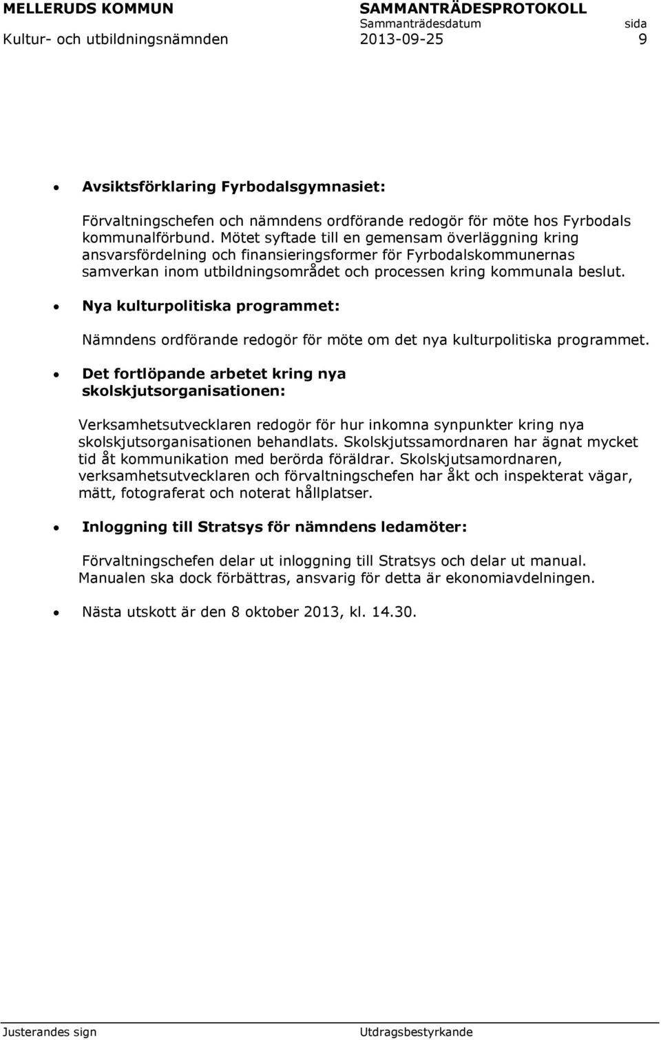 Nya kulturpolitiska programmet: Nämndens ordförande redogör för möte om det nya kulturpolitiska programmet.