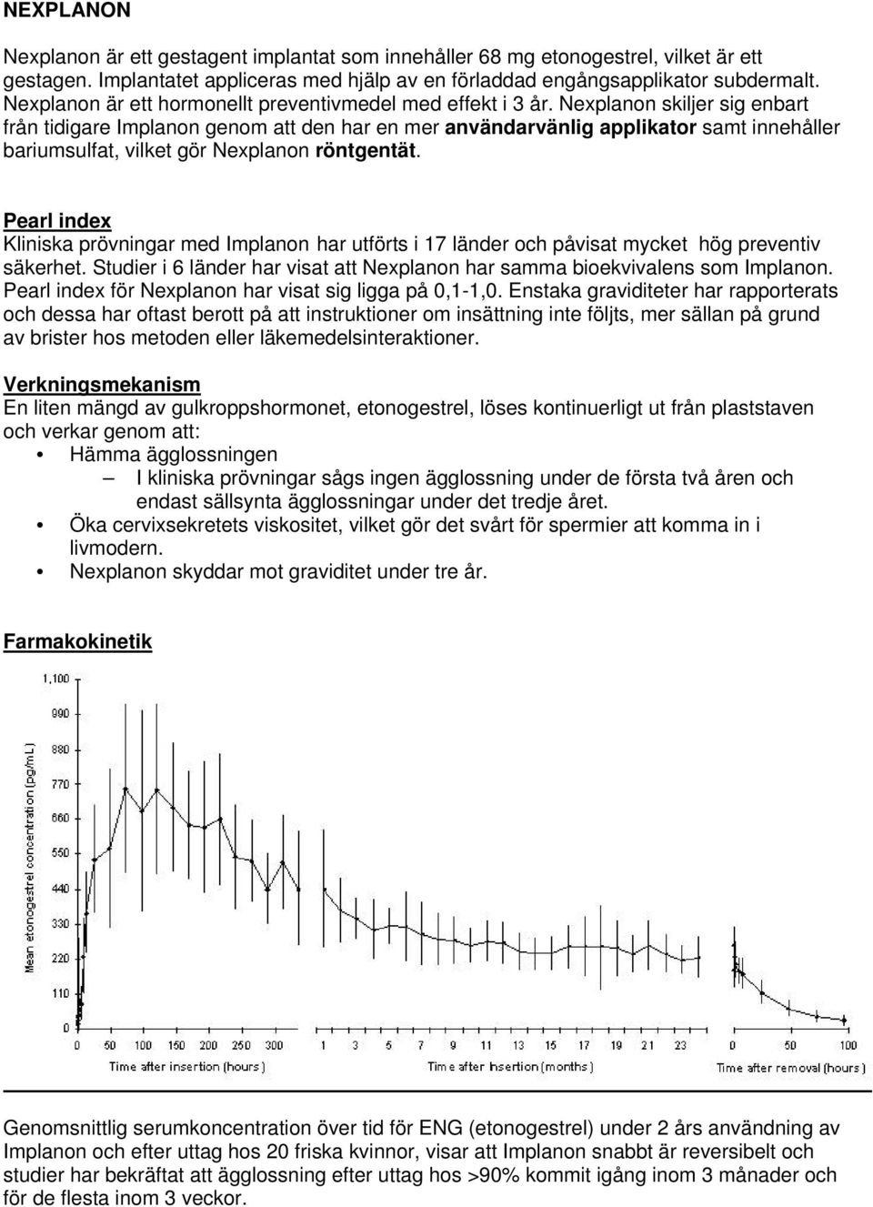 Nexplanon skiljer sig enbart från tidigare Implanon genom att den har en mer användarvänlig applikator samt innehåller bariumsulfat, vilket gör Nexplanon röntgentät.