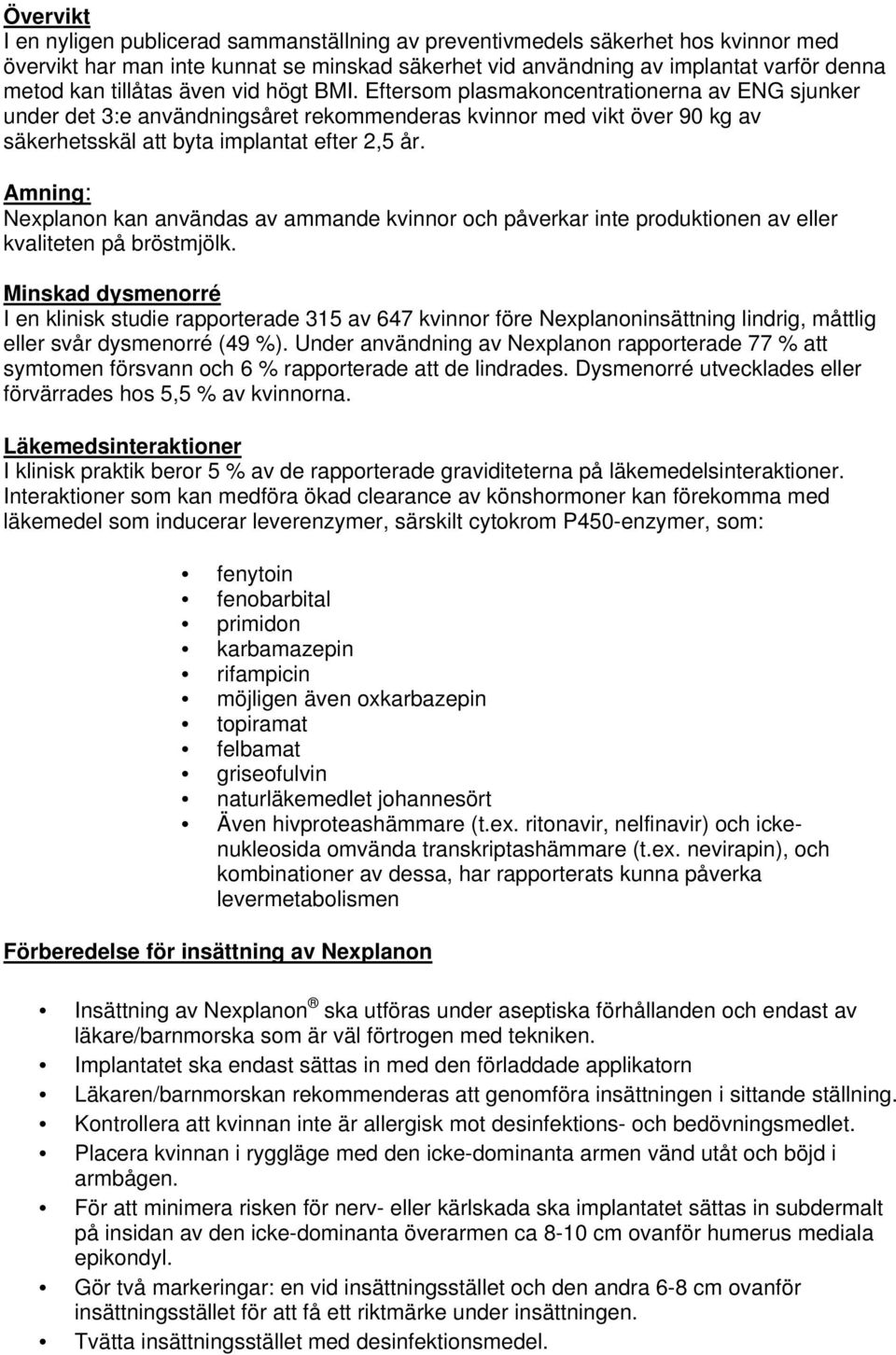 Amning: Nexplanon kan användas av ammande kvinnor och påverkar inte produktionen av eller kvaliteten på bröstmjölk.