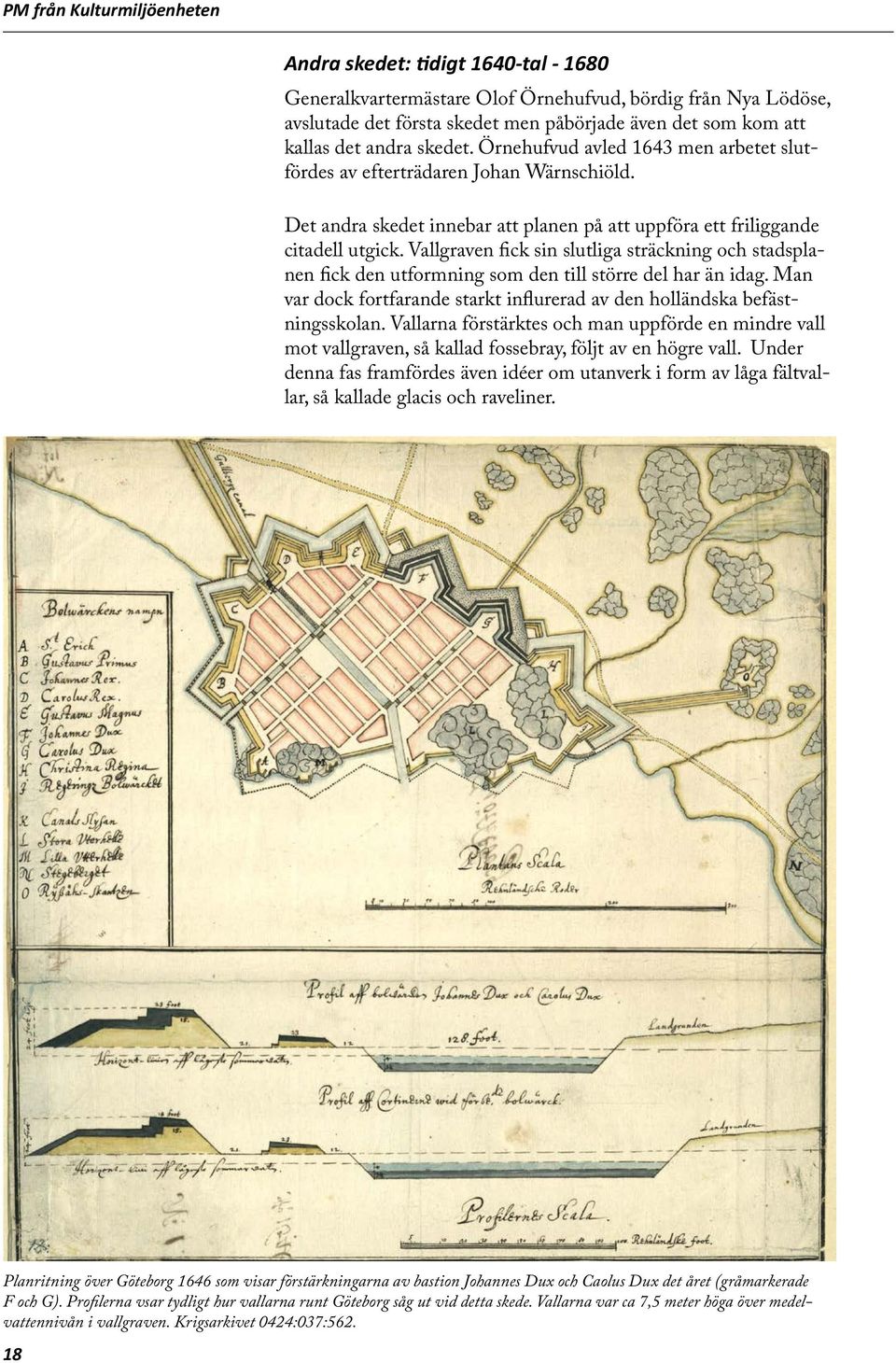 Vallgraven fick sin slutliga sträckning och stadsplanen fick den utformning som den till större del har än idag. Man var dock fortfarande starkt influrerad av den holländska befästningsskolan.