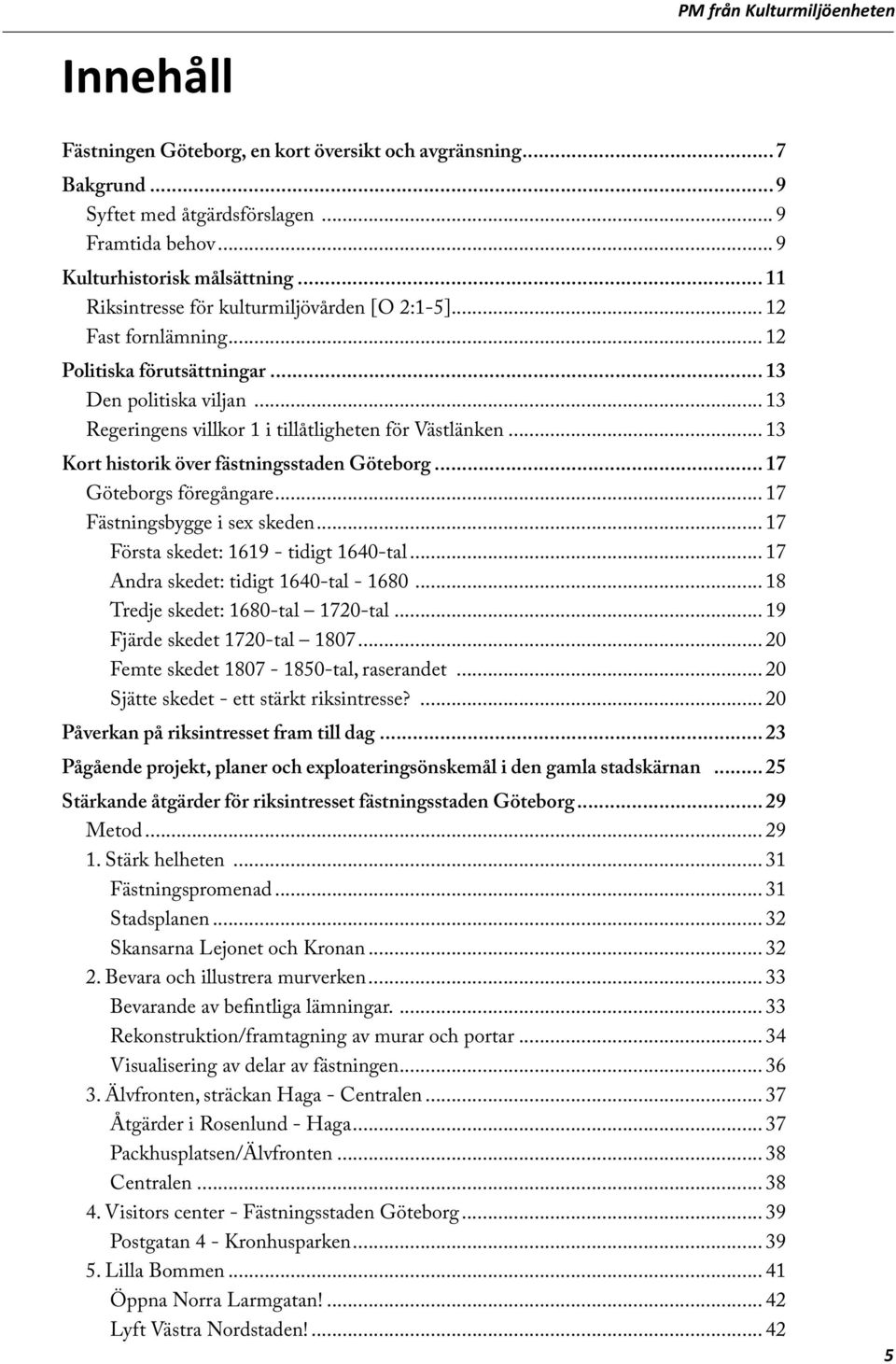 .. 13 Kort historik över fästningsstaden Göteborg... 17 Göteborgs föregångare... 17 Fästningsbygge i sex skeden... 17 Första skedet: 1619 - tidigt 1640-tal... 17 Andra skedet: tidigt 1640-tal - 1680.