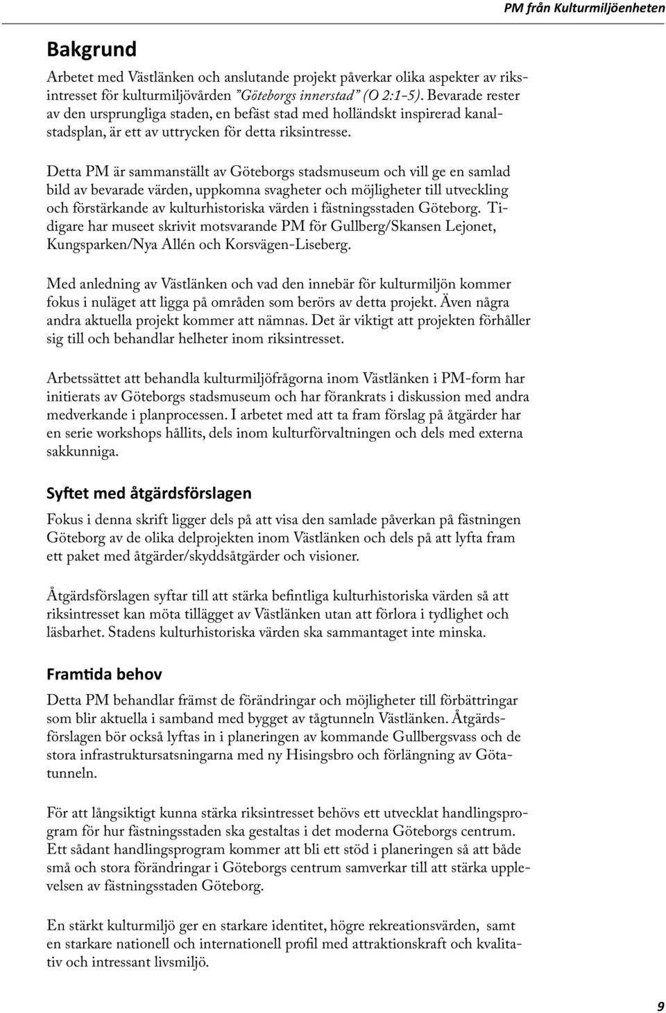 Detta PM är sammanställt av Göteborgs stadsmuseum och vill ge en samlad bild av bevarade värden, uppkomna svagheter och möjligheter till utveckling och förstärkande av kulturhistoriska värden i