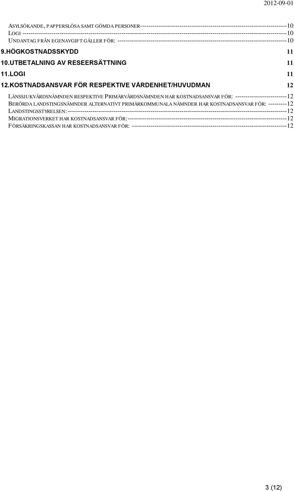 ----------------------------------------------------------------------------------10 9.HÖGKOSTNADSSKYDD 11 10.UTBETALNING AV RESEERSÄTTNING 11 11.LOGI 11 12.