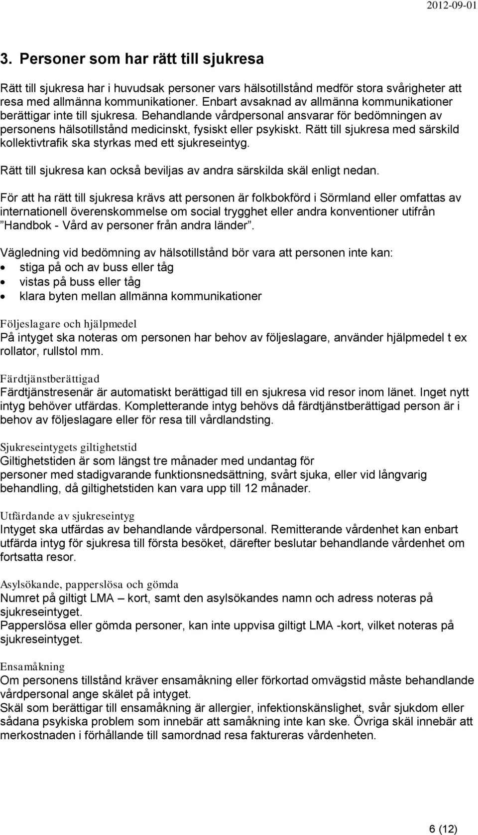 Rätt till sjukresa med särskild kollektivtrafik ska styrkas med ett sjukreseintyg. Rätt till sjukresa kan också beviljas av andra särskilda skäl enligt nedan.