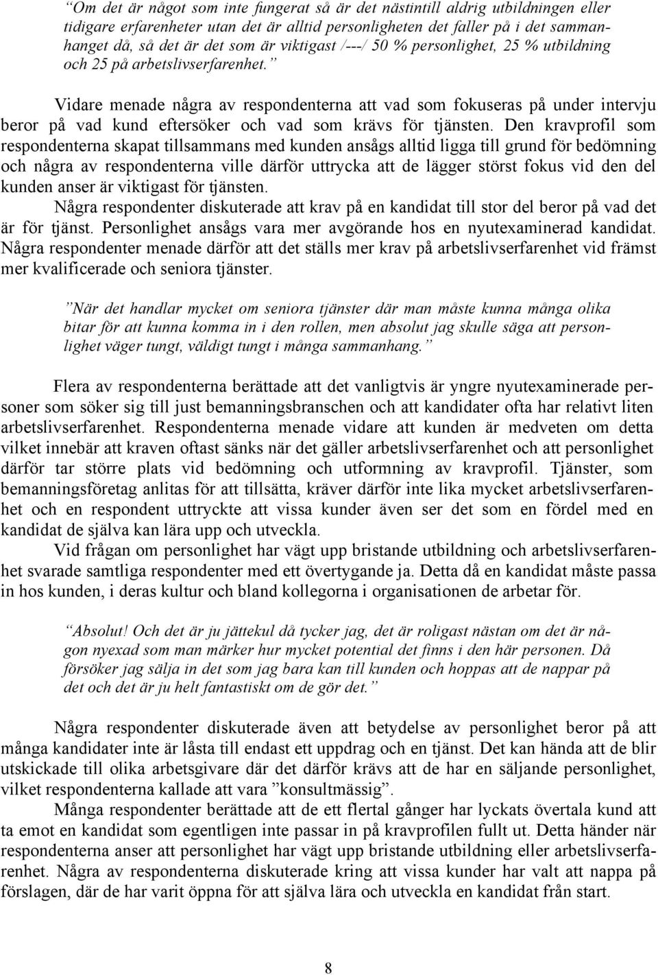 Vidare menade några av respondenterna att vad som fokuseras på under intervju beror på vad kund eftersöker och vad som krävs för tjänsten.