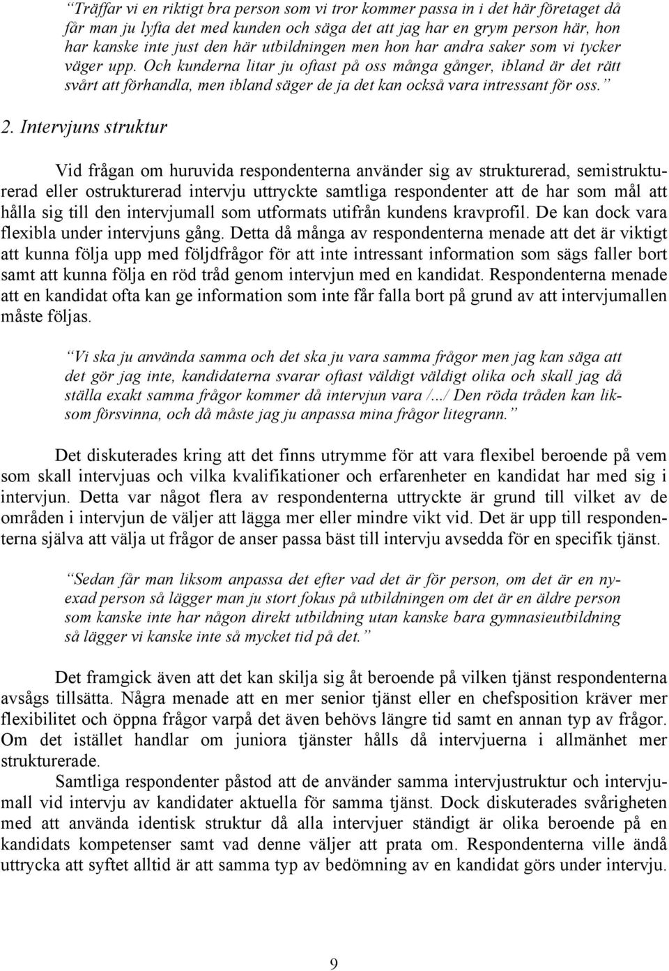 Och kunderna litar ju oftast på oss många gånger, ibland är det rätt svårt att förhandla, men ibland säger de ja det kan också vara intressant för oss. 2.