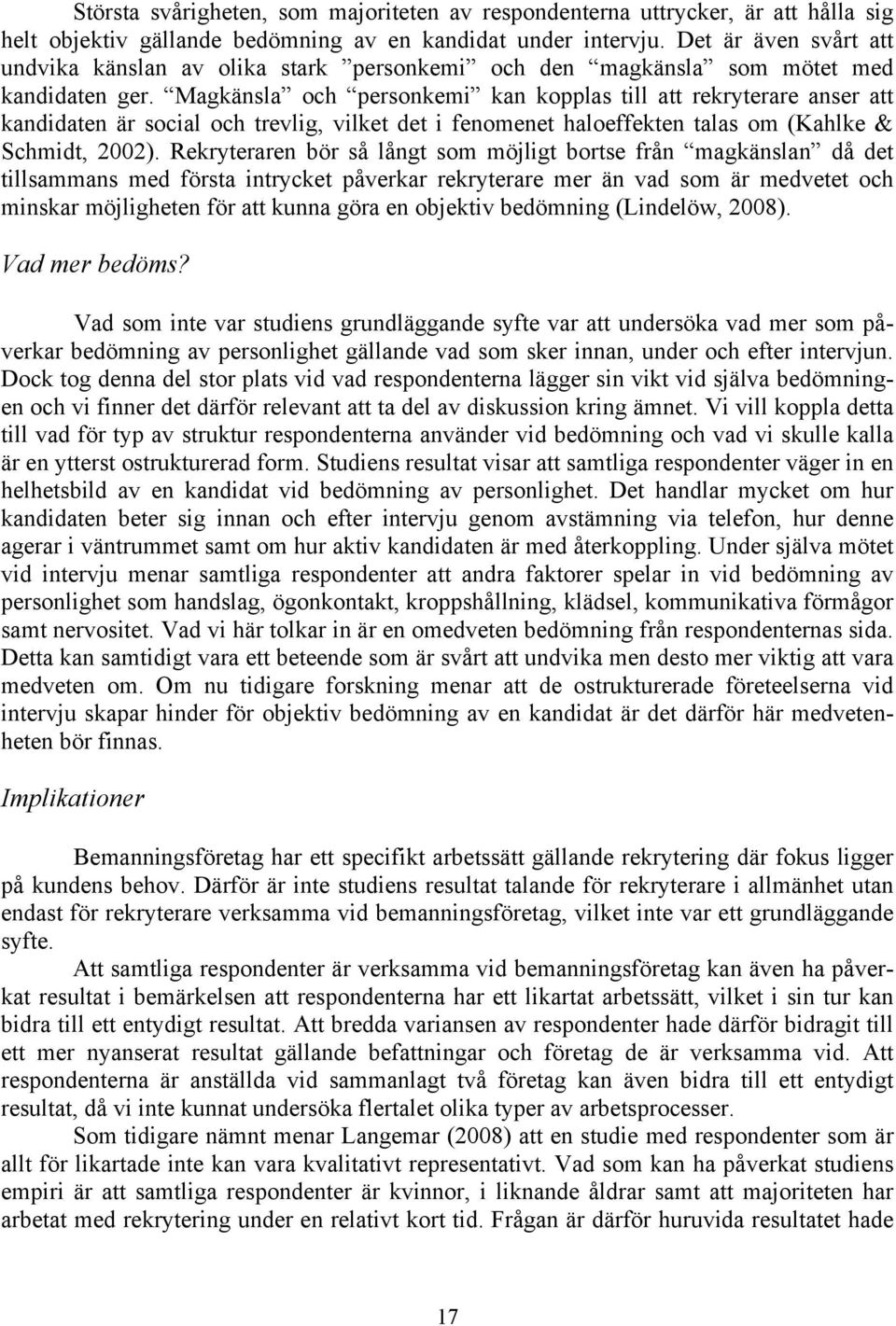 Magkänsla och personkemi kan kopplas till att rekryterare anser att kandidaten är social och trevlig, vilket det i fenomenet haloeffekten talas om (Kahlke & Schmidt, 2002).