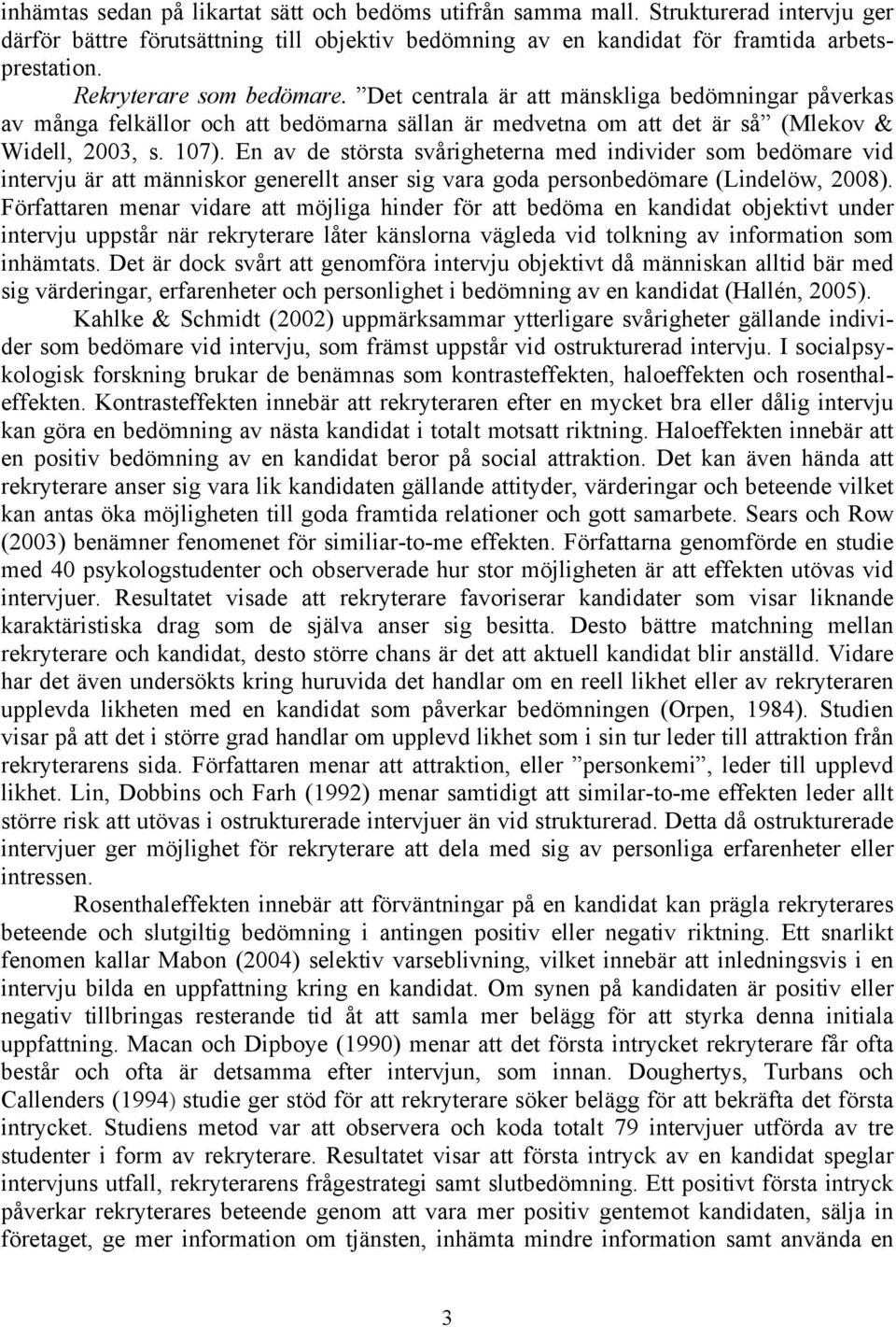 En av de största svårigheterna med individer som bedömare vid intervju är att människor generellt anser sig vara goda personbedömare (Lindelöw, 2008).