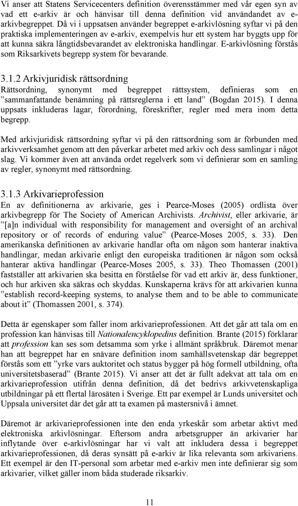 elektroniska handlingar. E-arkivlösning förstås som Riksarkivets begrepp system för bevarande. 3.1.