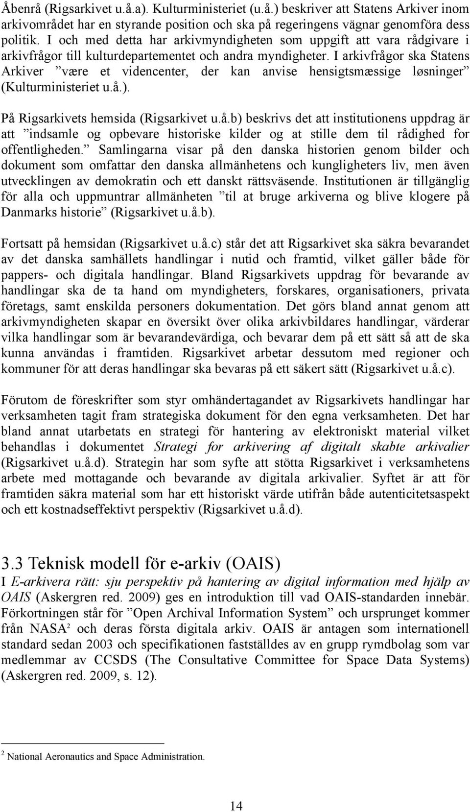 I arkivfrågor ska Statens Arkiver være et videncenter, der kan anvise hensigtsmæssige løsninger (Kulturministeriet u.å.). På Rigsarkivets hemsida (Rigsarkivet u.å.b) beskrivs det att institutionens uppdrag är att indsamle og opbevare historiske kilder og at stille dem til rådighed for offentligheden.