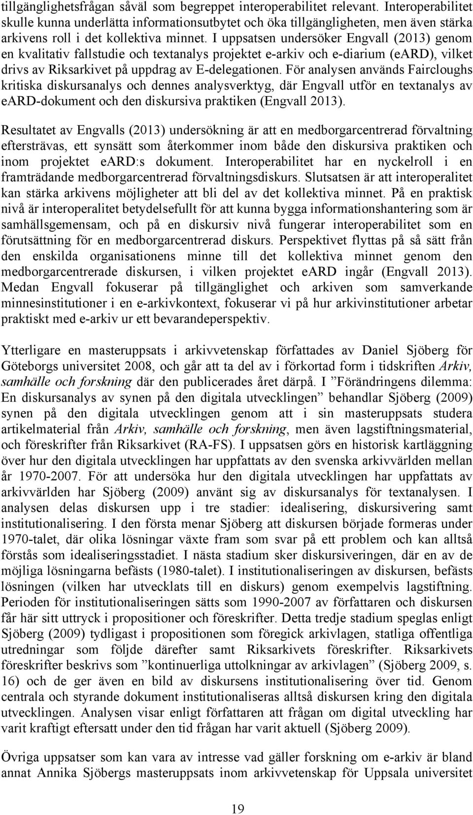 I uppsatsen undersöker Engvall (2013) genom en kvalitativ fallstudie och textanalys projektet e-arkiv och e-diarium (eard), vilket drivs av Riksarkivet på uppdrag av E-delegationen.