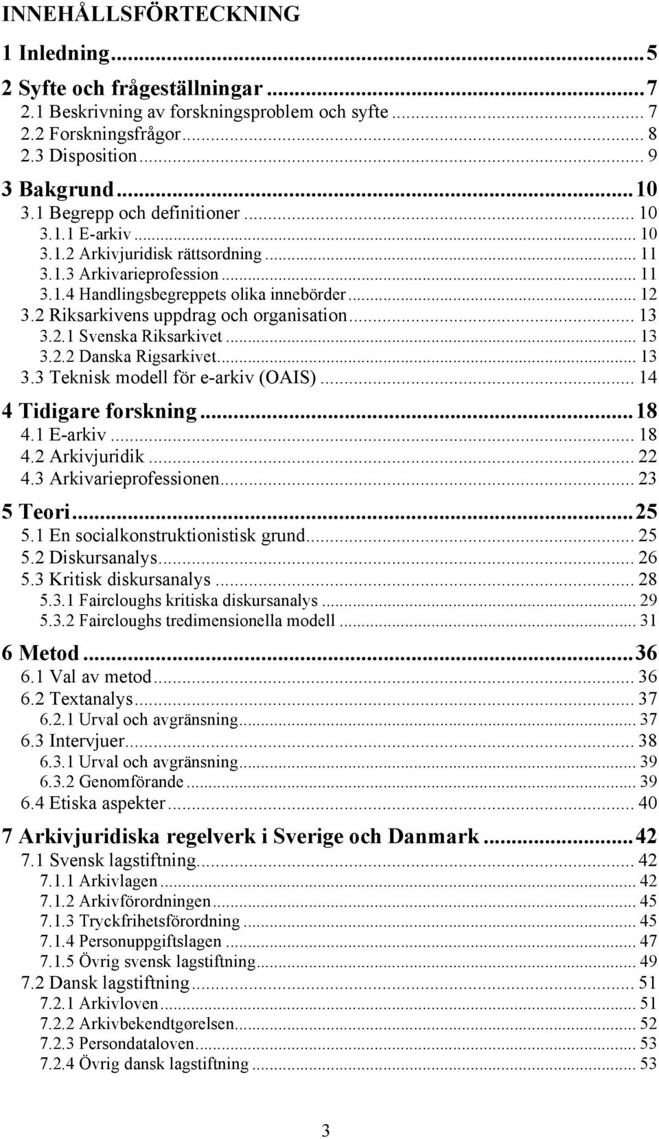 2 Riksarkivens uppdrag och organisation... 13 3.2.1 Svenska Riksarkivet... 13 3.2.2 Danska Rigsarkivet... 13 3.3 Teknisk modell för e-arkiv (OAIS)... 14 4 Tidigare forskning... 18 4.1 E-arkiv... 18 4.2 Arkivjuridik.