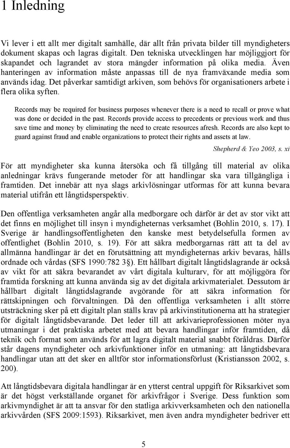 Även hanteringen av information måste anpassas till de nya framväxande media som används idag. Det påverkar samtidigt arkiven, som behövs för organisationers arbete i flera olika syften.